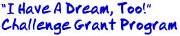 "I Have a Dream, Too!" Challenge Grant Info