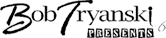 Bob Tryanski Presents